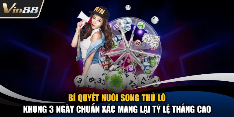 Bí quyết nuôi song thủ lô khung 3 ngày chuẩn xác mang lại tỷ lệ thắng cao