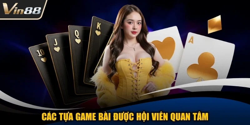 Các tựa game bài được hội viên quan tâm