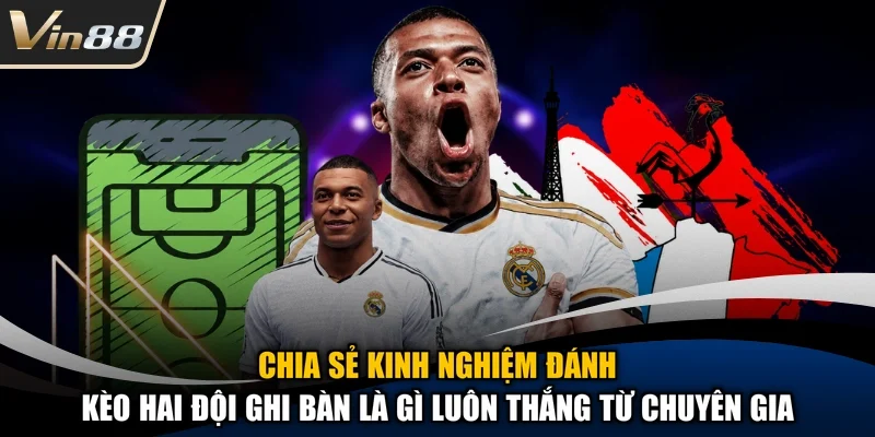 Chia sẻ kinh nghiệm đánh kèo hai đội ghi bàn là gì luôn thắng từ chuyên gia