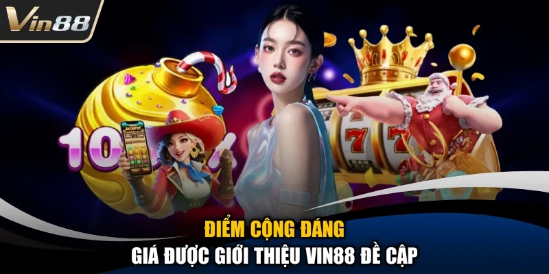 Điểm cộng đáng giá được giới thiệu Vin88 đề cập