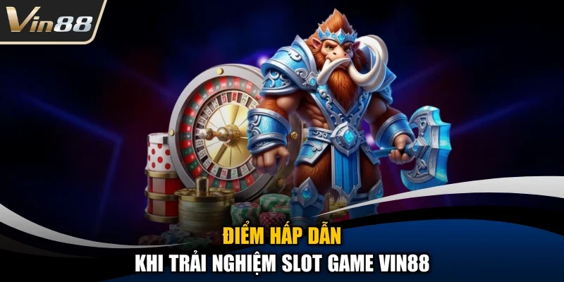 Điểm hấp dẫn khi trải nghiệm Slot game Vin88