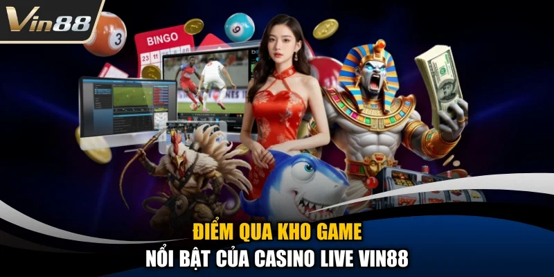 Điểm qua kho game nổi bật của Casino Live Vin88