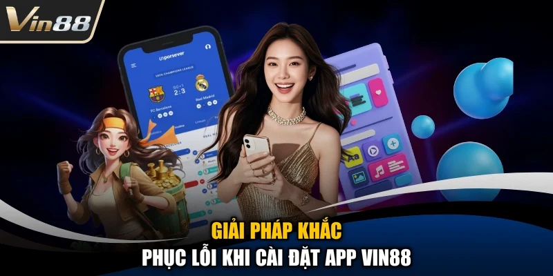 Giải pháp khắc phục lỗi khi cài đặt app Vin88