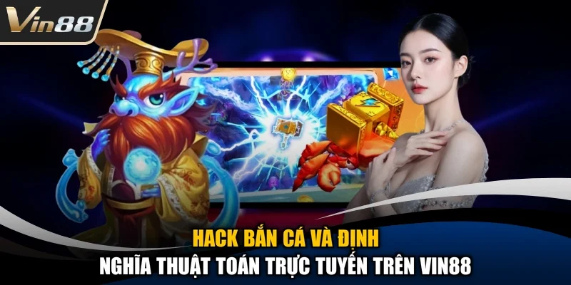 Hack Bắn Cá Và Định Nghĩa Thuật Toán Trực Tuyến Trên Vin88