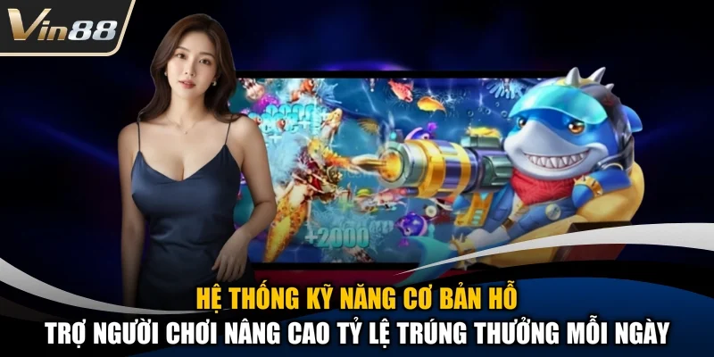 Hệ thống kỹ năng cơ bản hỗ trợ người chơi nâng cao tỷ lệ trúng thưởng mỗi ngày