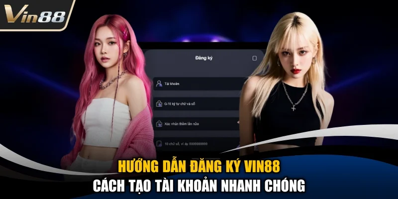 Hướng dẫn đăng ký Vin88 với các lưu ý quan trọng