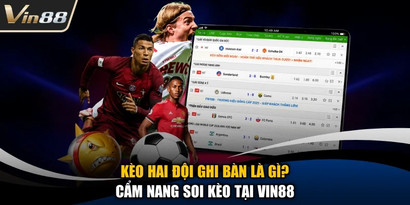 Kèo Hai Đội Ghi Bàn Là Gì? Cẩm Nang Soi Kèo Tại Vin88
