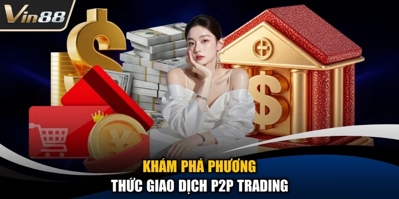 Khám phá phương thức giao dịch P2P Trading