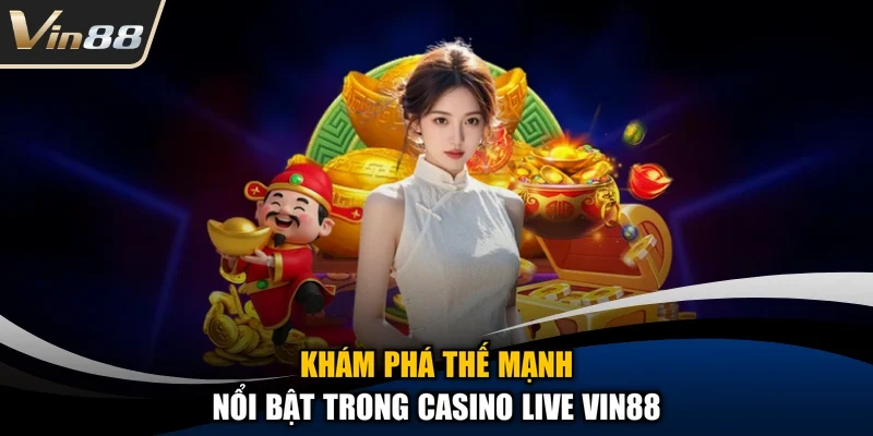 Khám phá thế mạnh nổi bật trong Casino Live Vin88