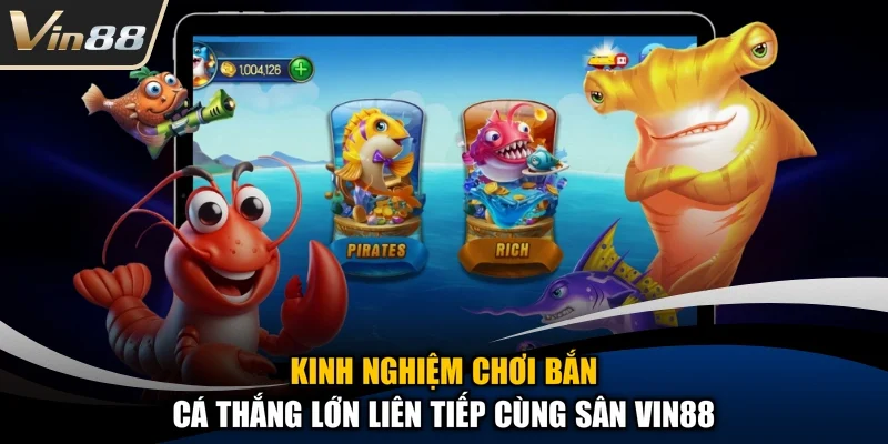 Kinh Nghiệm Chơi Bắn Cá Thắng Lớn Liên Tiếp Cùng Sân Vin88