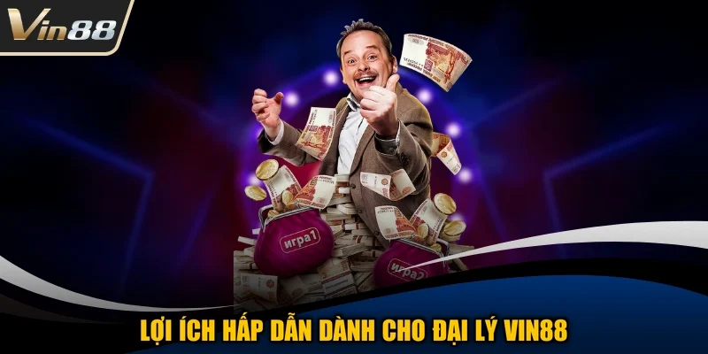 Lợi ích hấp dẫn dành cho đại lý Vin88