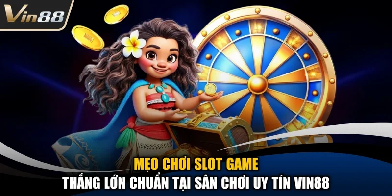 Mẹo Chơi Slot Game Thắng Lớn Chuẩn Tại Sân Chơi Uy Tín Vin88