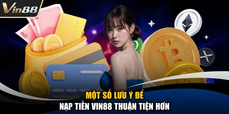 Một số lưu ý để nạp tiền Vin88 thuận tiện hơn