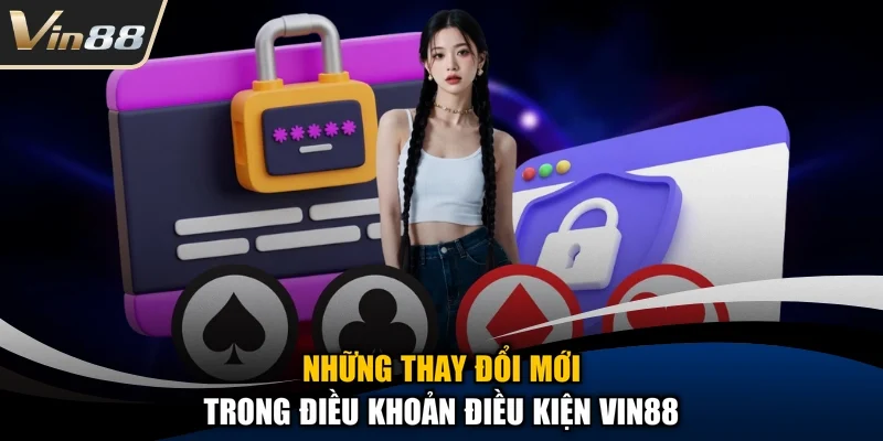 Những thay đổi mới trong điều khoản điều kiện Vin88