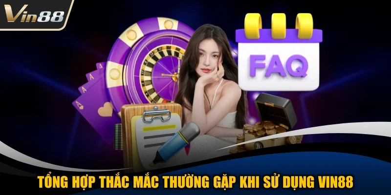 Tổng hợp thắc mắc thường gặp khi sử dụng VIN88