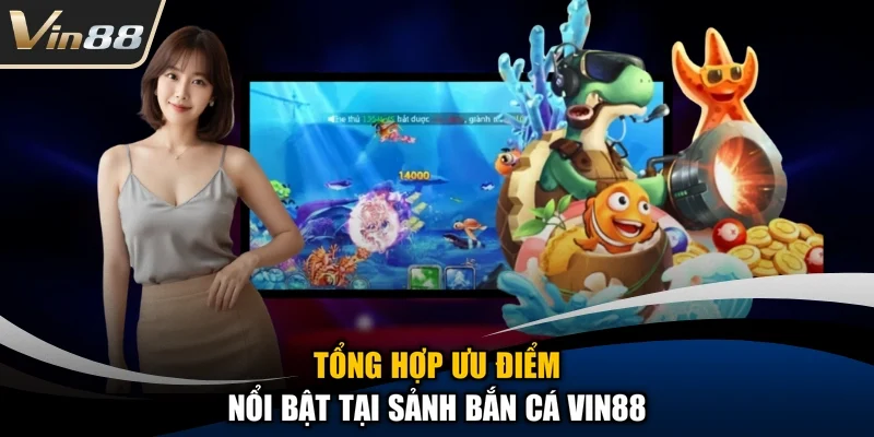 Tổng hợp ưu điểm nổi bật tại sảnh bắn cá Vin88