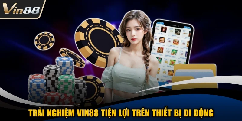 Trải nghiệm VIN88 tiện lợi trên thiết bị di động