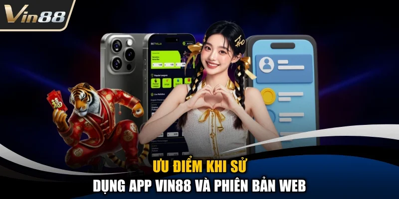 Ưu điểm khi sử dụng app Vin88 và phiên bản web