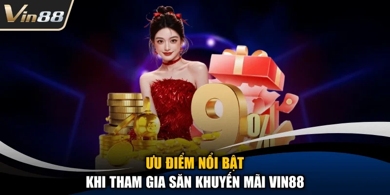 Ưu điểm nổi bật khi tham gia săn khuyến mãi Vin88